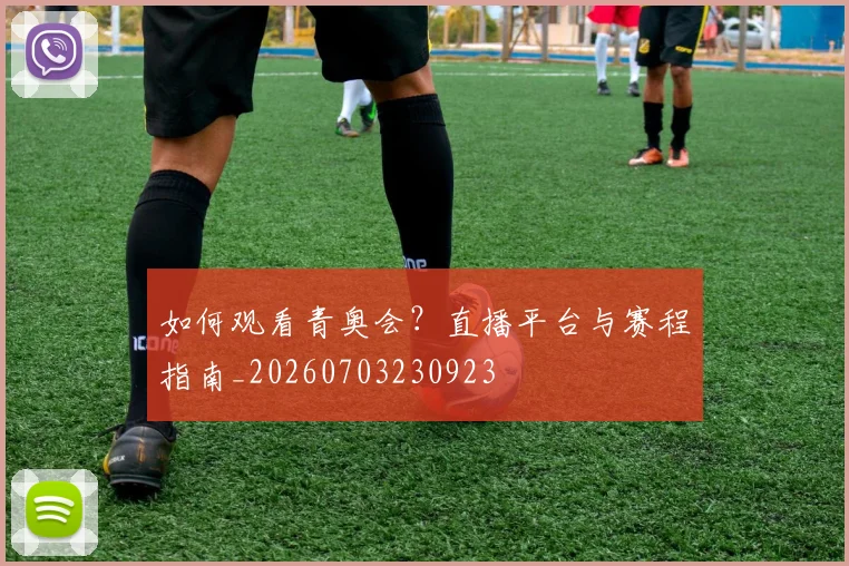 如何观看青奥会？直播平台与赛程指南_20260703230923