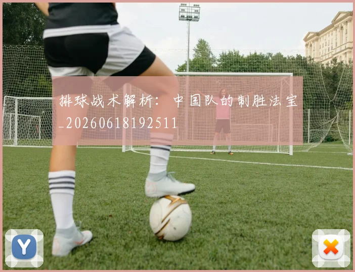 排球战术解析：中国队的制胜法宝_20260618192511