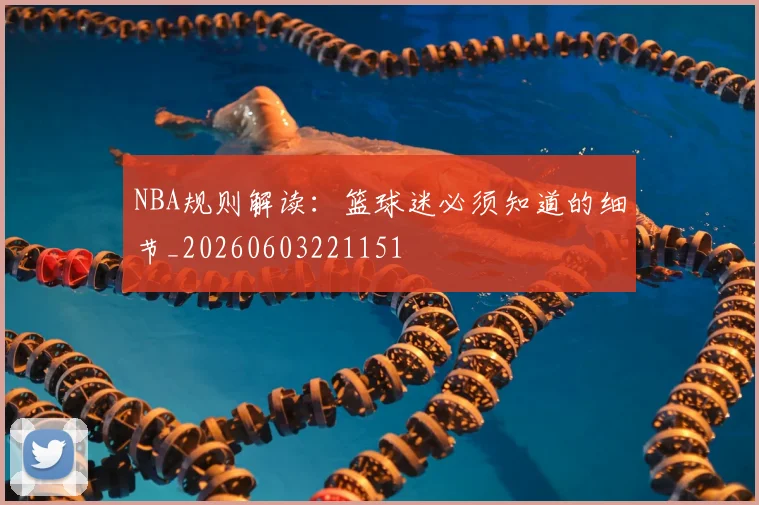 NBA规则解读:篮球迷必须知道的细节_20260603221151