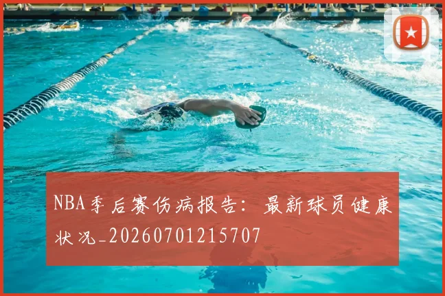 NBA季后赛伤病报告：最新球员健康状况_20260701215707