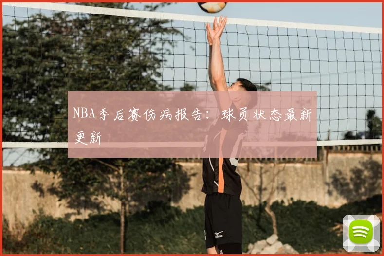 NBA季后赛伤病报告：球员状态最新更新