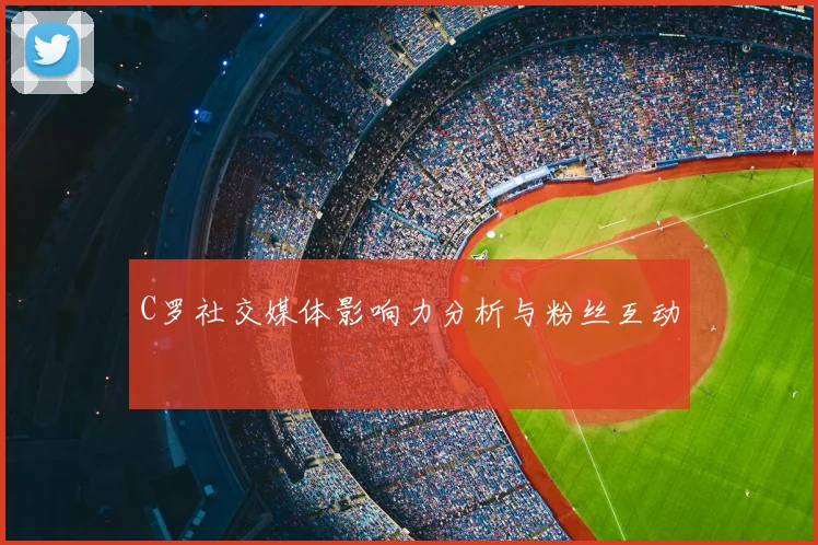 C罗社交媒体影响力分析与粉丝互动