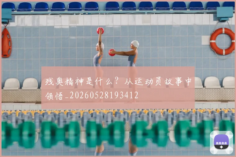 残奥精神是什么？从运动员故事中领悟_20260528193412