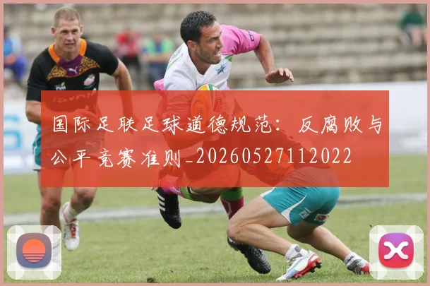 国际足联足球道德规范：反腐败与公平竞赛准则_20260527112022